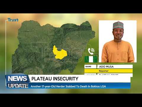 News update: Another 17-year-old herder stabbed to death in Bokkos LGA, Jos + more