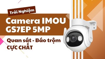 Trải Nghiệm Camera IMOU GS7EP 5MP (IMOU Cruiser 2) SIÊU NÉT, Có Màu Ban Đêm, Báo Trộm 24/24 CỰC CHẤT