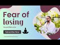 Fear of losing everything   fear  growth selflove meditation courage