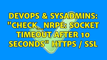 DevOps & SysAdmins: "CHECK_NRPE: Socket timeout after 10 seconds" HTTPS / SSL