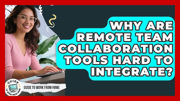 Why Are Remote Team Collaboration Tools Hard To Integrate? - Guide To Work From Home