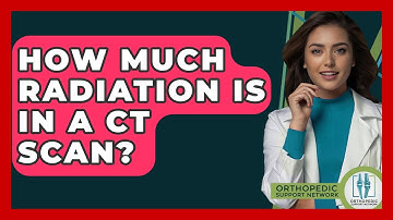 How Much Radiation Is In A CT Scan? - Orthopedic Support Network