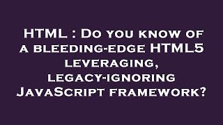 HTML : Do you know of a bleeding-edge HTML5 leveraging, legacy-ignoring JavaScript framework?