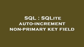 SQL : SQLite auto-increment non-primary key field
