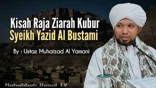 Kisah Seorang Raja Ziarah Kubur Syeikh Yazid Al Bustami (Wali ALLAH)