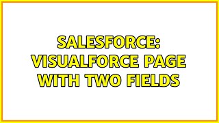 Salesforce: VisualForce Page With Two Fields (4 Solutions!!)