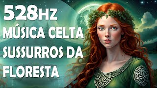 Sussurros da Floresta | Serenata Celta em Frequência de Solfeggio 528Hz |  Cura Interior.