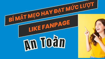 Bí Mật Mẹo Hay Đạt Mức Lượt Like Fanpage An Toàn