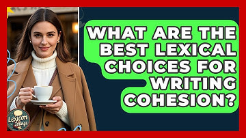 What Are The Best Lexical Choices For Writing Cohesion? - Lexicon Lounge