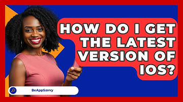 How Do I Get The Latest Version Of iOS? - Be App Savvy