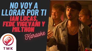 KARAOKE Ian Lucas x Fede Vigevani x Milthon - NO VOY A LLORAR POR TI ( SIN INTERRUPCION )