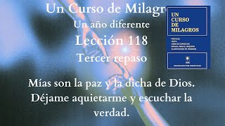 UCDM Lección 118. Mías son la paz y la dicha de Dios. Déjame aquietarme y esuchar la verdad.