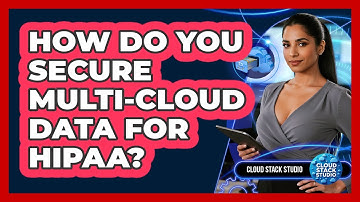 How Do You Secure Multi-cloud Data For HIPAA? - Cloud Stack Studio