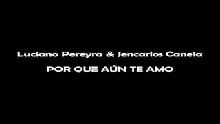 Video thumbnail of "Luciano Pereyra & Jencarlos Canela - Por que aun te amo (Merge Music)"