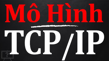 MÔ HÌNH TPC/IP LÀ GÌ? CHỨC NĂNG TỪNG TẦNG TRONG MÔ HÌNH TCP/IP | GIẢI THÍCH HỘ
