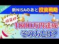 【新NISAの次の投資戦略】非課税枠1800万円を使い切ったあとはどうする？投資をやめるのか？そのまま投資を続けるのか？【206】