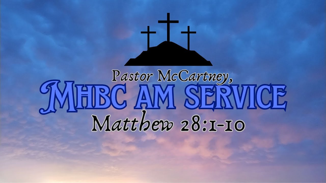 Matthew Service Pastor McCartney, MHBC AM Service, 4/20/25, Matthew 28:1-10 - YouTube