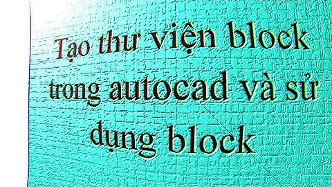 Tạo block và thư viện block trong cad