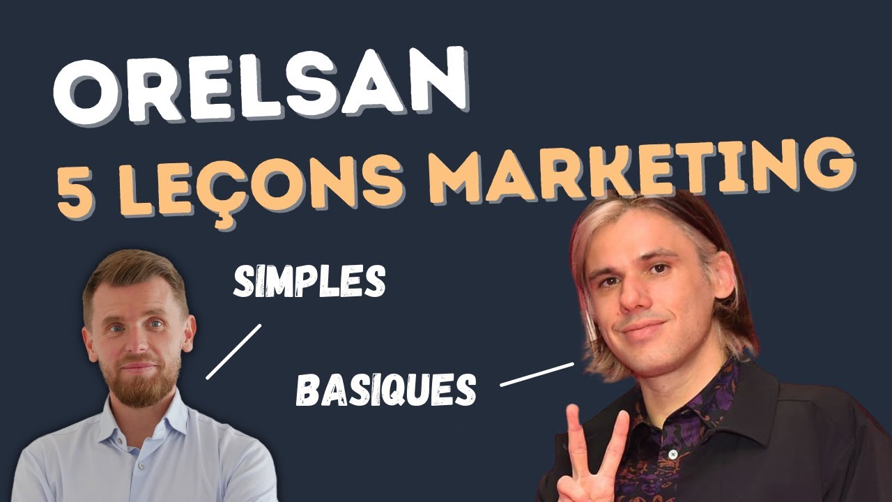 5 LEÇONS MARKETING D'ORELSAN (simples. basiques.)