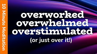 10 Minute Meditation (Overworked? Overwhelmed? Overtired? Overstimulated? Take A Break And Relax) 🧡