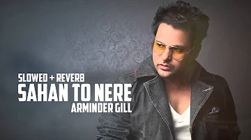 Sahan Ton Nere (Slowed + Reverb) Amrinder Gill | Aarav
