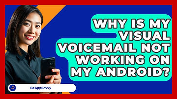 Why Is My Visual Voicemail Not Working On My Android? - Be App Savvy