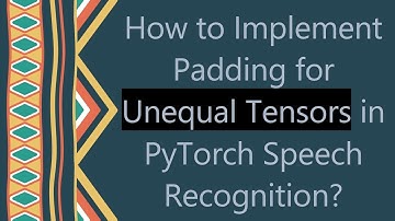 How to Implement Padding for Unequal Tensors in PyTorch Speech Recognition?
