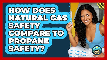How Does Natural Gas Safety Compare To Propane Safety? - Your Utilities Hub