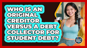 Who Is An Original Creditor Versus A Debt Collector For Student Debt? - Student Score Builder