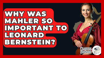 Why Was Mahler So Important To Leonard Bernstein? - Classical Serenade