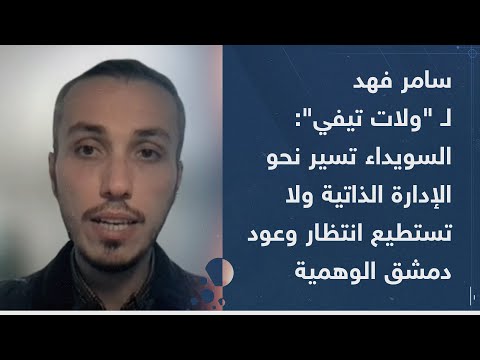 سامر فهد ل ولات تيفي السويداء تسير نحو الإدارة الذاتية ولا تستطيع انتظار وعود دمشق الوهمية