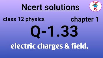 Q 1.33 ncert physics class 12 chapter 1| ncert exercise 1 Q 1.33 solution class 12 physics