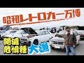 【亮さんへ】もう見る事が（ほぼ）出来ない車種がてんこ盛り『昭和レトロカー万博』へ旧車屋さんが行ってみた編