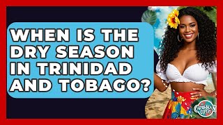 When Is The Dry Season In Trinidad And Tobago? - The Caribbean Expert
