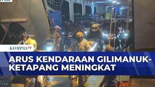 Traffic On Gilimanuk And Ketapangs Homecoming Trip Increases  Kompas Malam