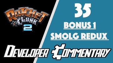 Ratchet & Clank 2 Dev Commentary: 35 - Smolg Redux (Bonus 1)