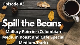 Spill the Beans Episode #3 - Mallory Poirrier (Colombian Medium Roast and Cafe Special Medium/Dark)