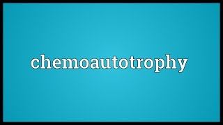 Chemoautotrophy Meaning