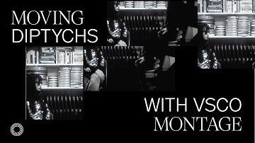 VSCO Montage — Moving Diptychs with Emma Penrose