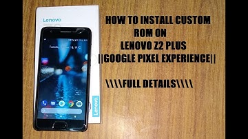 How to Instal Custom ROM on LENOVO Z2 PLUS GOOGLE pixelExperience