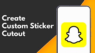 How to Create Custom Sticker Cutout on Snapchat