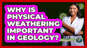 Why Is Physical Weathering Important In Geology? - Earth Science Answers