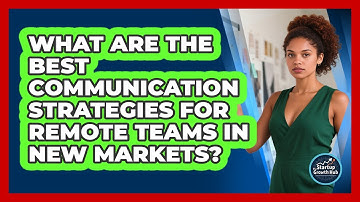 What Are The Best Communication Strategies For Remote Teams In New Markets? - The Startup Growth Hub