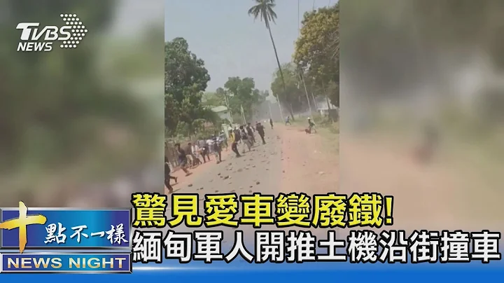 驚見愛車變廢鐵! 緬甸軍人開推土機沿街撞車｜十點不一樣 20210321 - 天天要聞