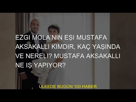 Ezgi Mola’nın eşi Mustafa Aksakallı kimdir, kaç yaşında ve nereli? Mustafa Aksakallı ne iş yapıyor?