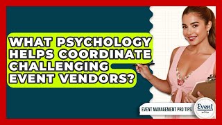 What Psychology Helps Coordinate Challenging Event Vendors - Event Management Pro Tips