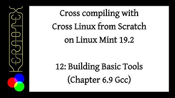 How to build CLFS on Mint 19.2. Part 12 - Building Basic Tools (Chapter 6.9) gcc