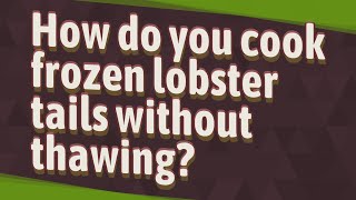 How do you cook frozen lobster tails without thawing?