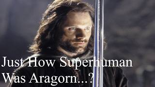 Is Aragorn actually superhuman?