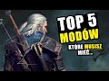 TOP 5 MODÓW do Wiedźmina 3, które MUSISZ MIEĆ